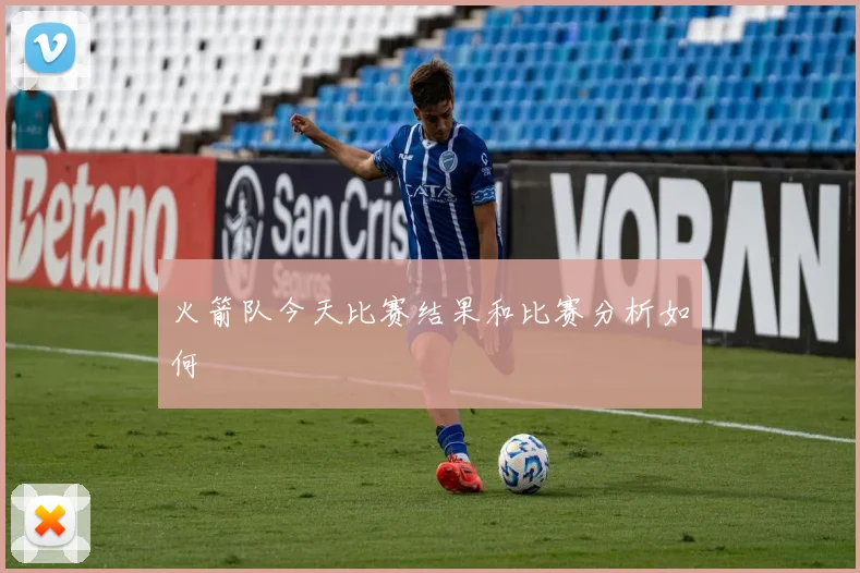 火箭队今天比赛结果和比赛分析如何