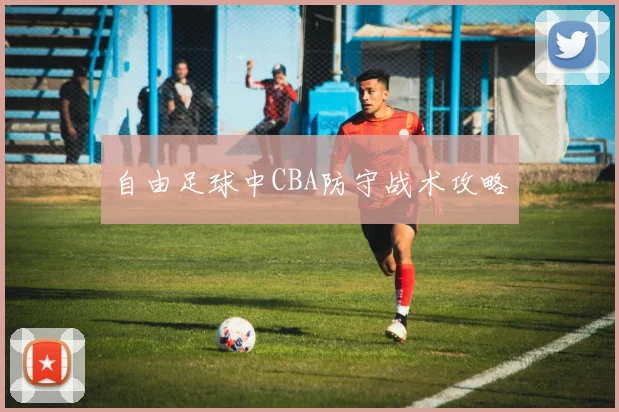 自由足球中CBA防守战术攻略