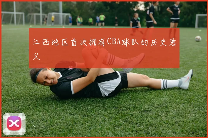 江西地区首次拥有CBA球队的历史意义