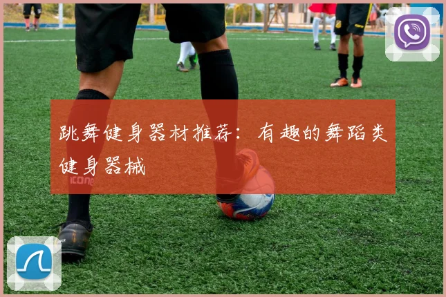 跳舞健身器材推荐：有趣的舞蹈类健身器械