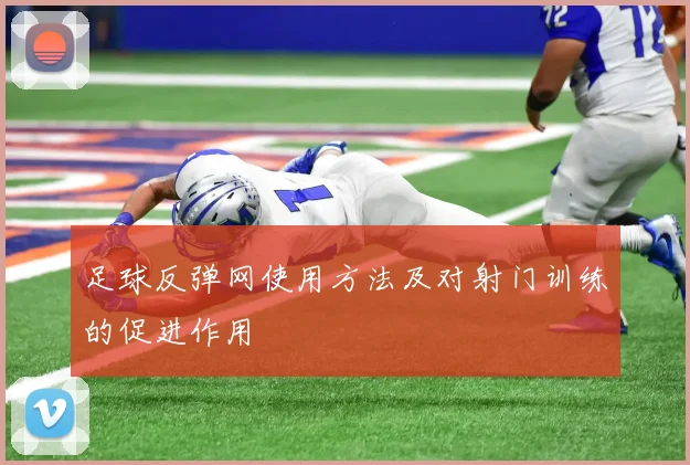 足球反弹网使用方法及对射门训练的促进作用