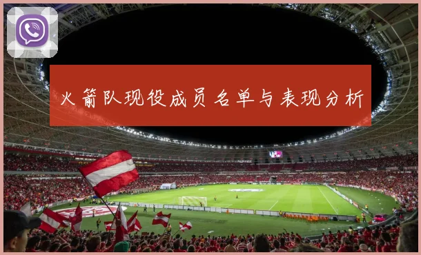 火箭队现役成员名单与表现分析
