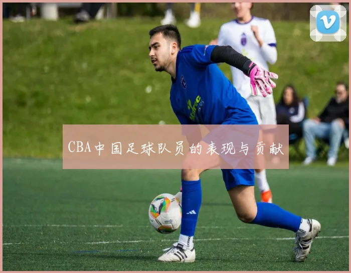 CBA中国足球队员的表现与贡献